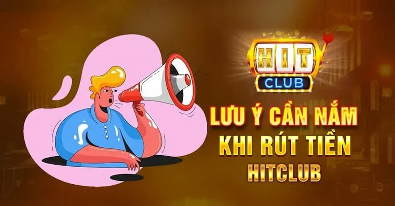 Lưu ý tân thủ cần nắm khi rút tiền HitClub